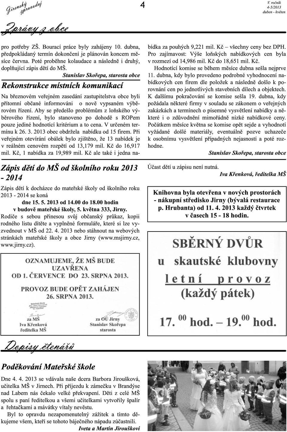 Kč do 18,651 mil. Kč. doplňující zápis dětí do MŠ. Hodnotící komise se během měsíce dubna sešla nejprve Stanislav Skořepa, starosta obce 11.