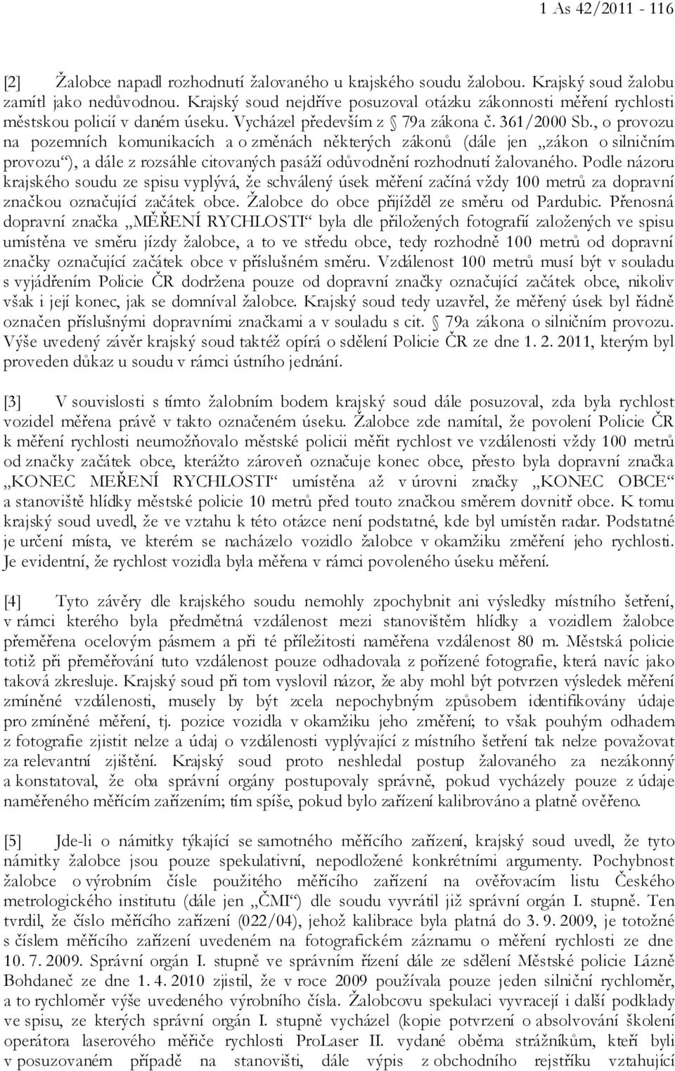 , o provozu na pozemních komunikacích a o změnách některých zákonů (dále jen zákon o silničním provozu ), a dále z rozsáhle citovaných pasáží odůvodnění rozhodnutí žalovaného.