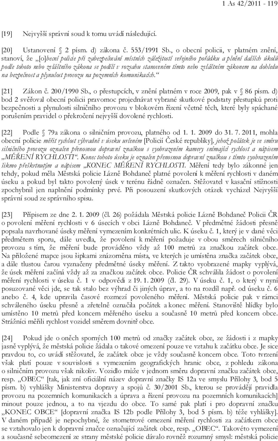 rozsahu stanoveném tímto nebo zvláštním zákonem na dohledu na bezpečnost a plynulost provozu na pozemních komunikacích. [21] Zákon č. 200/1990 Sb.