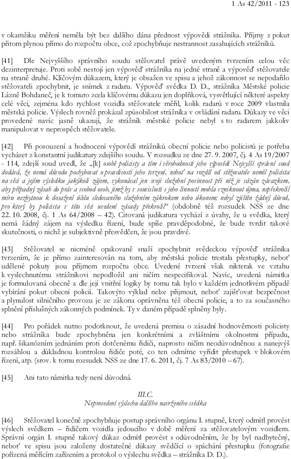 Klíčovým důkazem, který je obsažen ve spisu a jehož zákonnost se nepodařilo stěžovateli zpochybnit, je snímek z radaru. Výpověď svědka D.