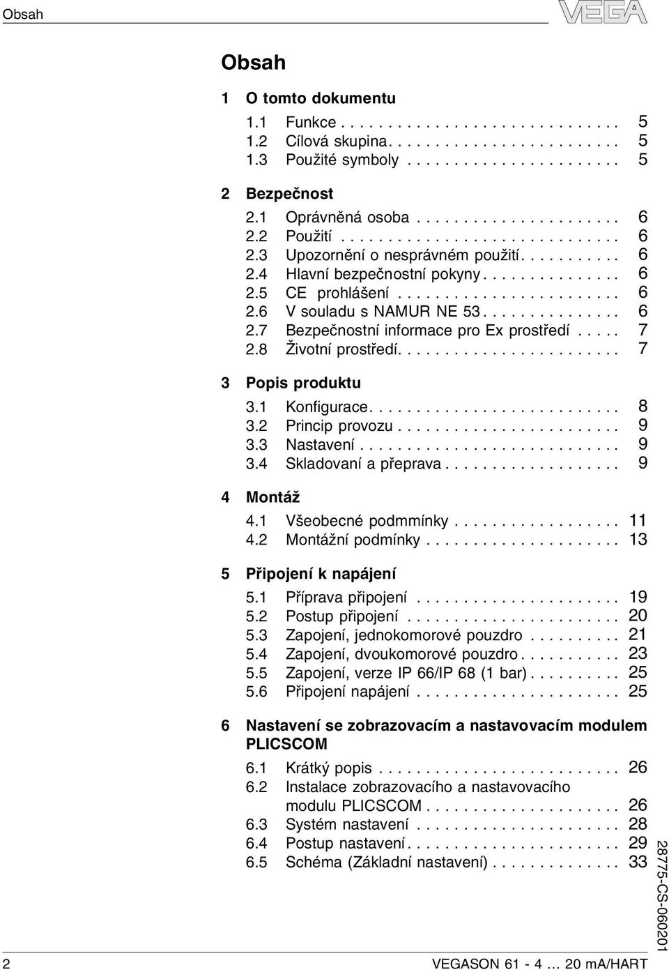 .. 9 3.3 Nastavení... 9 3.4 Skladovaní apřeprava... 9 4 Montáž 4.1 Všeobecné podmmínky... 11 4.2 Montážní podmínky... 13 5 Připojení k napájení 5.1 Příprava připojení... 19 5.2 Postup připojení... 20 5.