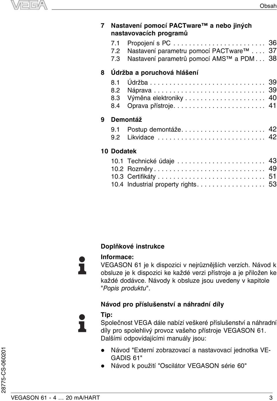 1 Technické údaje... 43 10.2 Rozměry... 49 10.3 Certifikáty... 51 10.4 Industrial property rights.... 53 Doplňkové instrukce Informace: VEGASON 61 je k dispozici v nejrůznějších verzích.