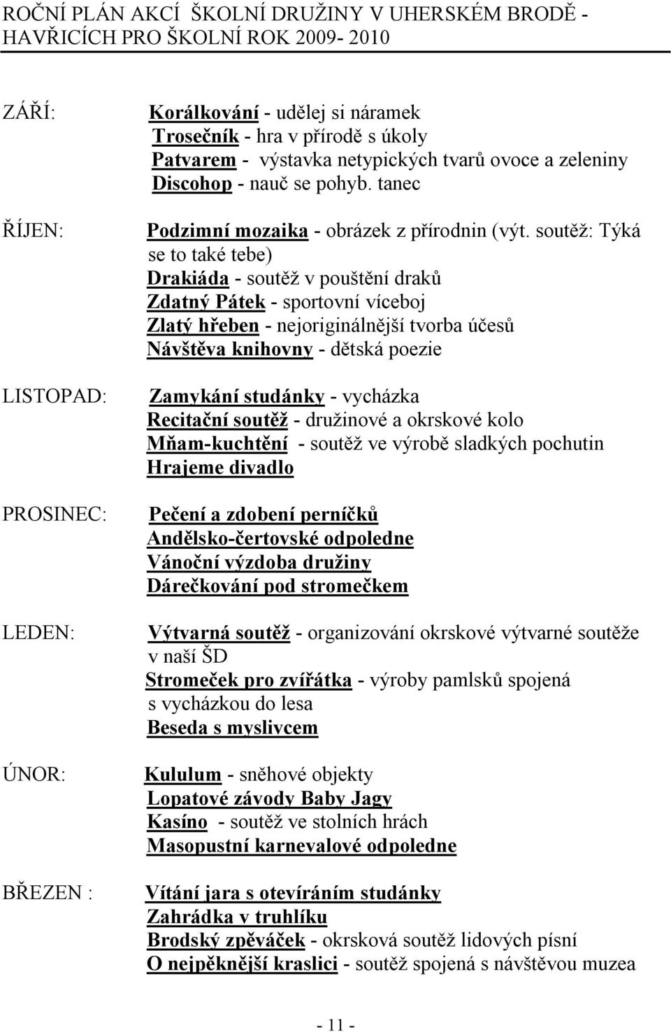 soutěž: Týká se to také tebe) Drakiáda - soutěž v pouštění draků Zdatný Pátek - sportovní víceboj Zlatý hřeben - nejoriginálnější tvorba účesů Návštěva knihovny - dětská poezie Zamykání studánky -