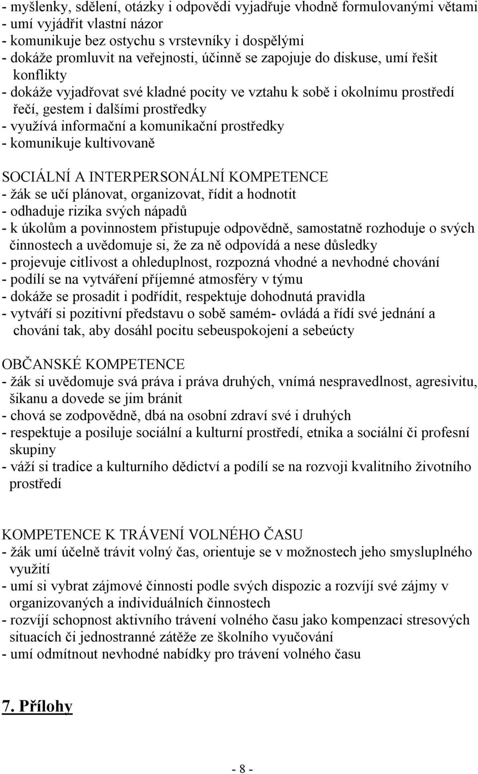 komunikuje kultivovaně SOCIÁLNÍ A INTERPERSONÁLNÍ KOMPETENCE - žák se učí plánovat, organizovat, řídit a hodnotit - odhaduje rizika svých nápadů - k úkolům a povinnostem přistupuje odpovědně,