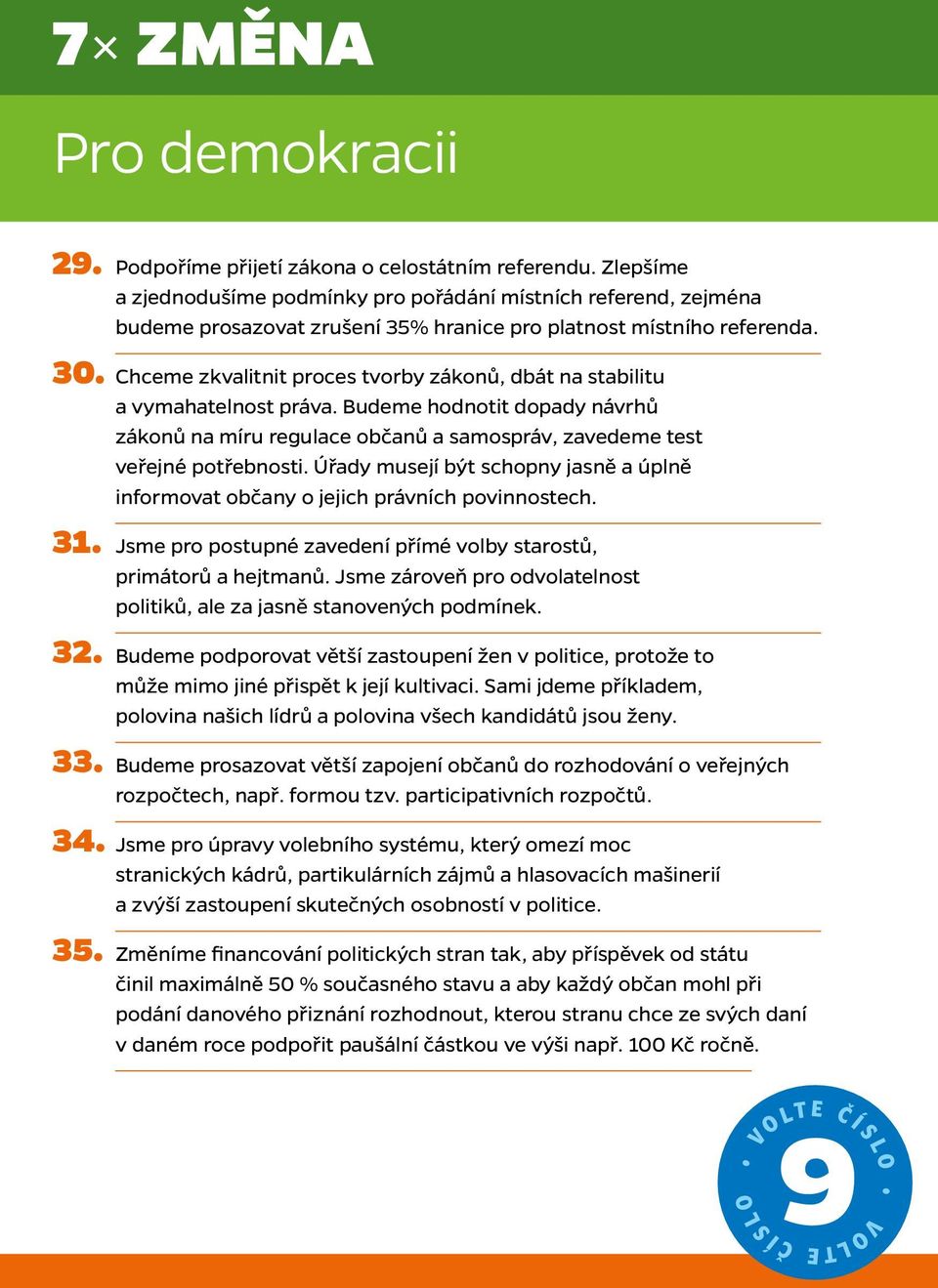 Chceme zkvalitnit proces tvorby zákonů, dbát na stabilitu a vymahatelnost práva. Budeme hodnotit dopady návrhů zákonů na míru regulace občanů a samospráv, zavedeme test veřejné potřebnosti.