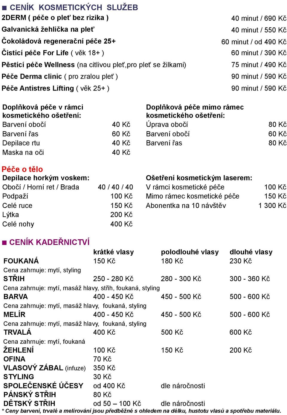 90 minut / 590 Kč Doplňková péče v rámci kosmetického ošetření: Doplňková péče mimo rámec kosmetického ošetření: Barvení obočí 40 Kč Úprava obočí 80 Kč Barvení řas 60 Kč Barvení obočí 60 Kč Depilace