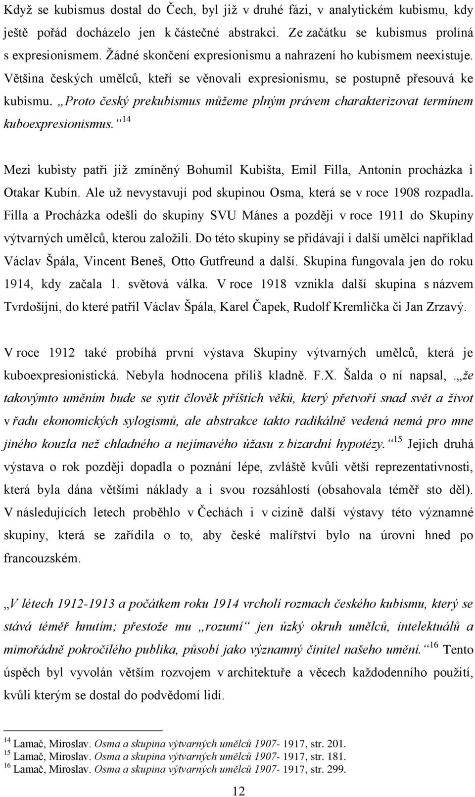 Proto český prekubismus můžeme plným právem charakterizovat termínem kuboexpresionismus. 14 Mezi kubisty patří již zmíněný Bohumil Kubišta, Emil Filla, Antonín procházka i Otakar Kubín.