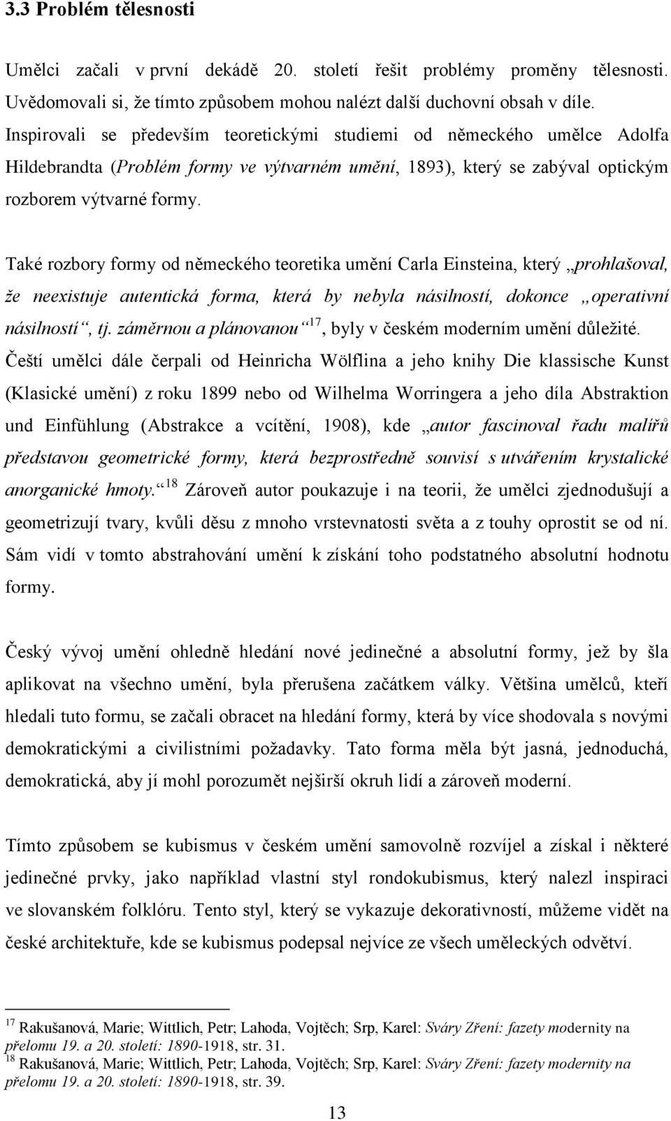 Také rozbory formy od německého teoretika umění Carla Einsteina, který prohlašoval, že neexistuje autentická forma, která by nebyla násilností, dokonce operativní násilností, tj.