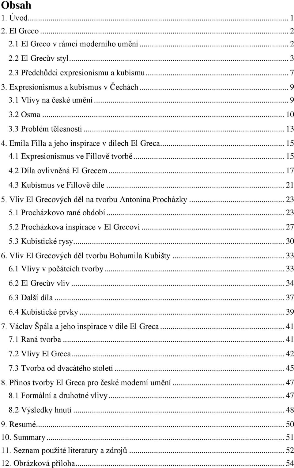 .. 17 4.3 Kubismus ve Fillově díle... 21 5. Vliv El Grecových děl na tvorbu Antonína Procházky... 23 5.1 Procházkovo rané období... 23 5.2 Procházkova inspirace v El Grecovi... 27 5.3 Kubistické rysy.