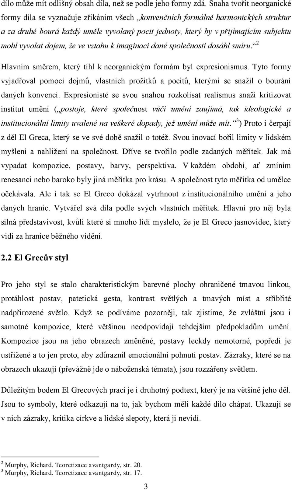 vyvolat dojem, že ve vztahu k imaginaci dané společnosti dosáhl smíru. 2 Hlavním směrem, který tíhl k neorganickým formám byl expresionismus.