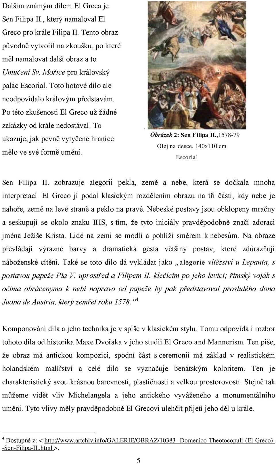 To ukazuje, jak pevně vytyčené hranice mělo ve své formě umění.. Obrázek 2: Sen Filipa II.,1578-79 Olej na desce, 140x110 cm Escorial Sen Filipa II.