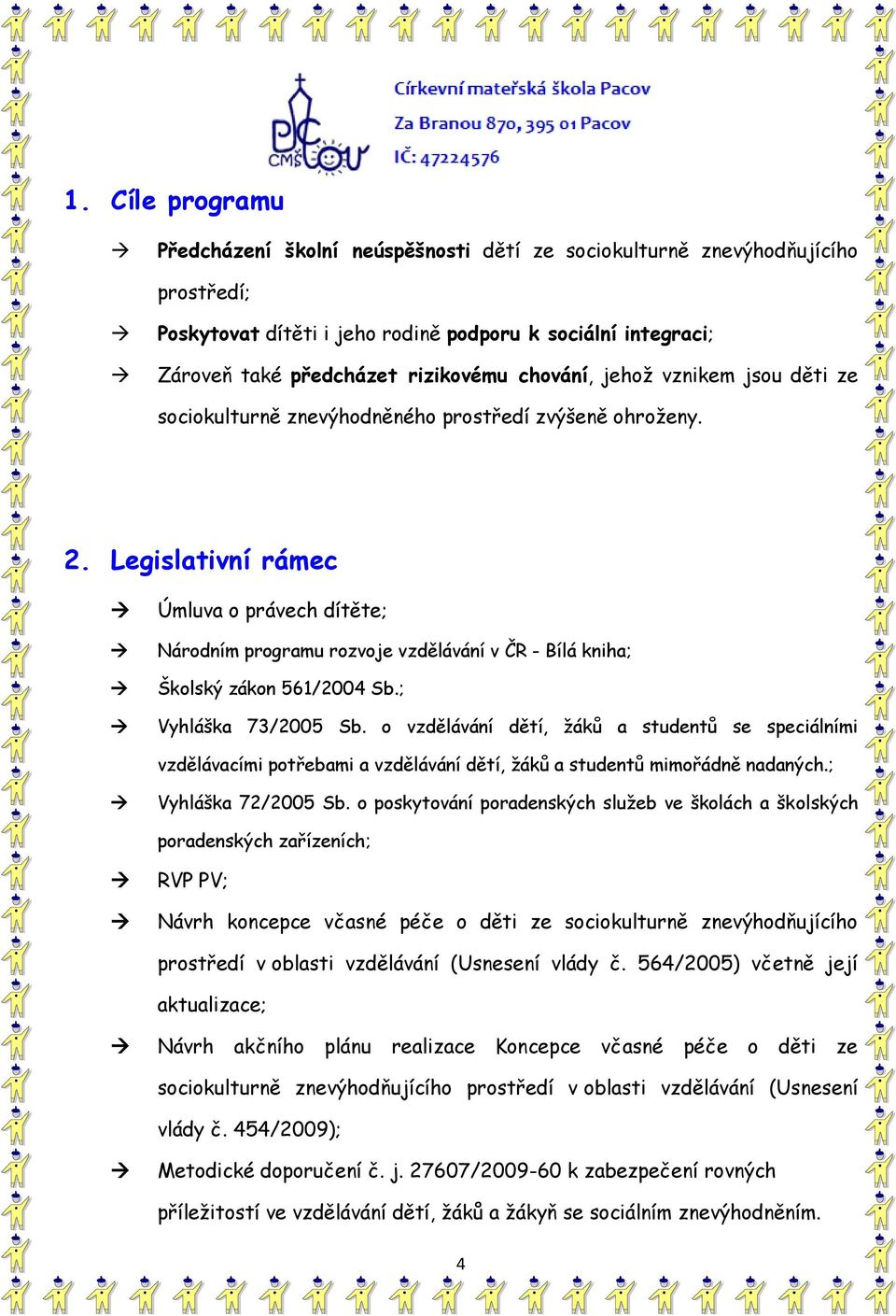 Legislativní rámec Úmluva o právech dítěte; Národním programu rozvoje vzdělávání v ČR - Bílá kniha; Školský zákon 561/2004 Sb.; Vyhláška 73/2005 Sb.