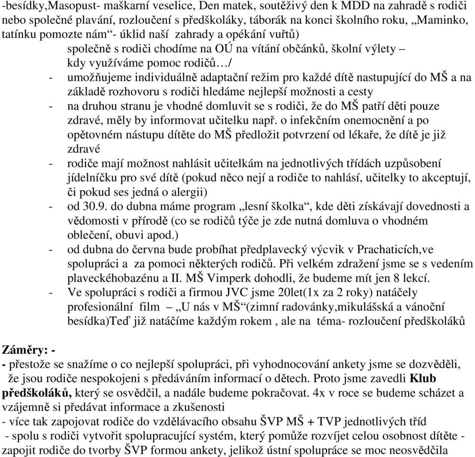 nastupující do MŠ a na základě rozhovoru s rodiči hledáme nejlepší možnosti a cesty - na druhou stranu je vhodné domluvit se s rodiči, že do MŠ patří děti pouze zdravé, měly by informovat učitelku