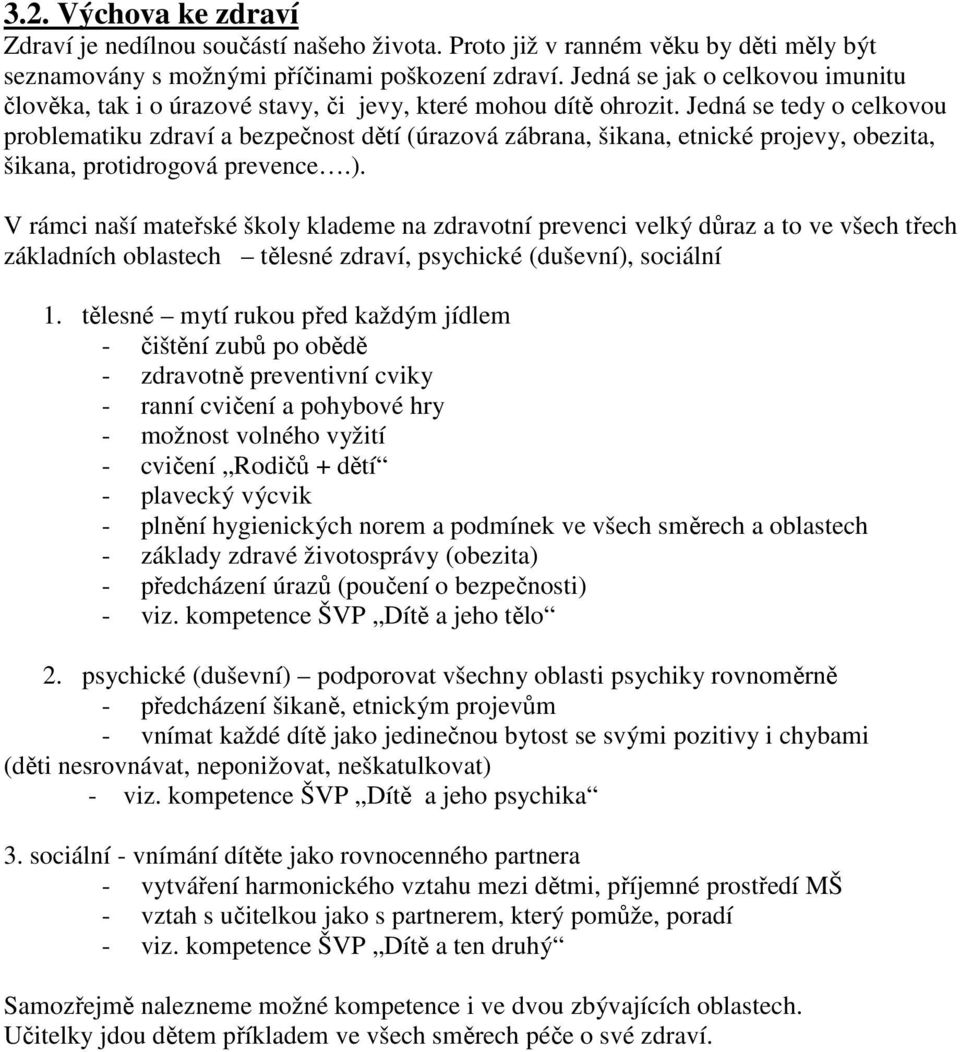 Jedná se tedy o celkovou problematiku zdraví a bezpečnost dětí (úrazová zábrana, šikana, etnické projevy, obezita, šikana, protidrogová prevence.).