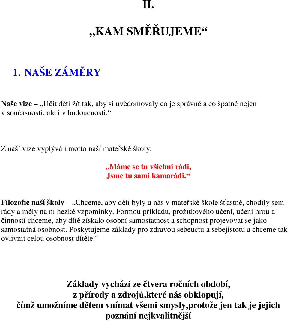 Filozofie naší školy Chceme, aby děti byly u nás v mateřské škole šťastné, chodily sem rády a měly na ni hezké vzpomínky.