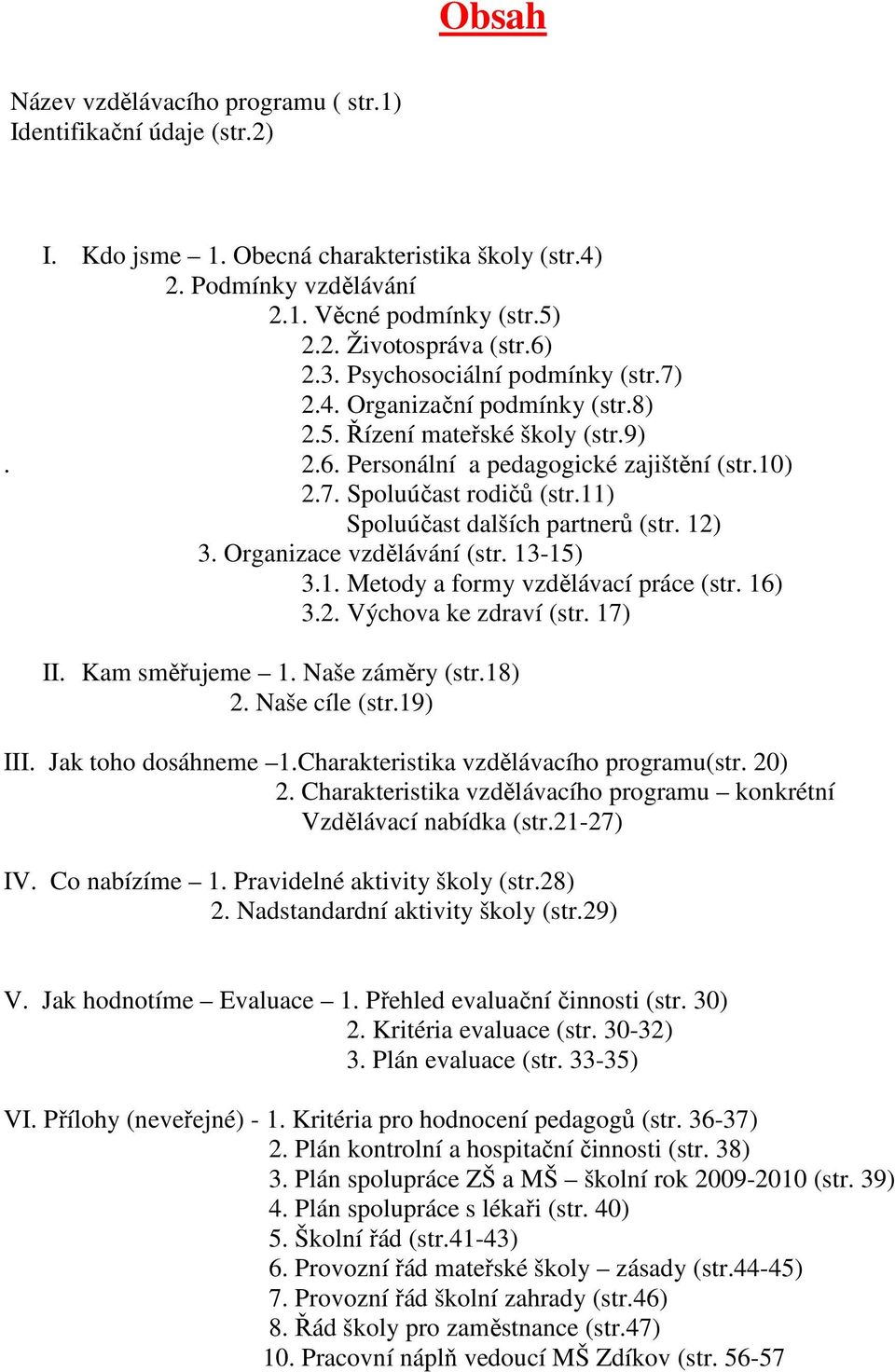 11) Spoluúčast dalších partnerů (str. 12) 3. Organizace vzdělávání (str. 13-15) 3.1. Metody a formy vzdělávací práce (str. 16) 3.2. Výchova ke zdraví (str. 17) II. Kam směřujeme 1. Naše záměry (str.