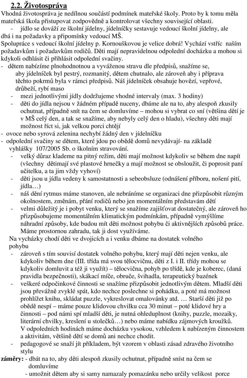 Vychází vstříc naším požadavkům i požadavkům rodičů. Děti mají nepravidelnou odpolední docházku a mohou si kdykoli odhlásit či přihlásit odpolední svačiny.