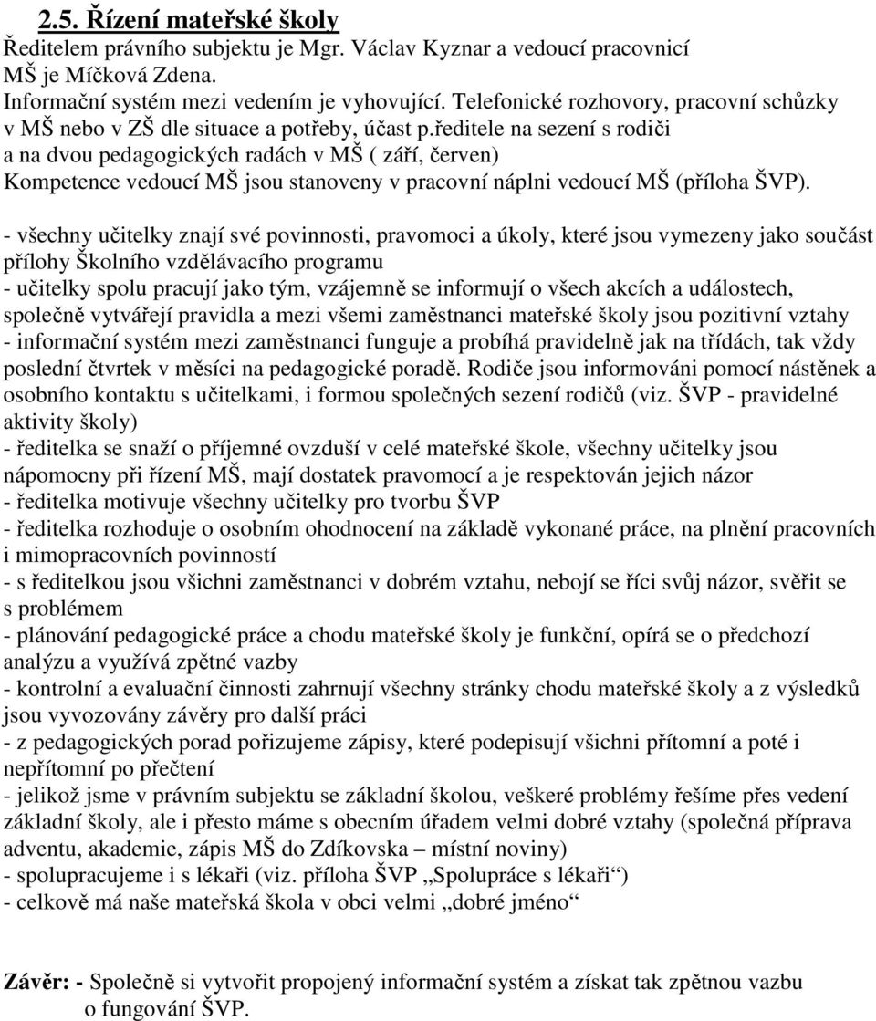 ředitele na sezení s rodiči a na dvou pedagogických radách v MŠ ( září, červen) Kompetence vedoucí MŠ jsou stanoveny v pracovní náplni vedoucí MŠ (příloha ŠVP).