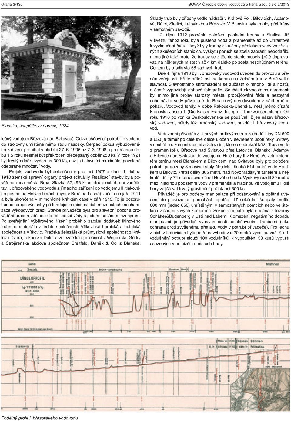 1908 a po určenou dobu 1,5 roku nesměl být překročen předepsaný odběr 250 l/s. V roce 1921 byl trvalý odběr zvýšen na 300 l/s, což je i stávající maximální povolené odebírané množství vody.