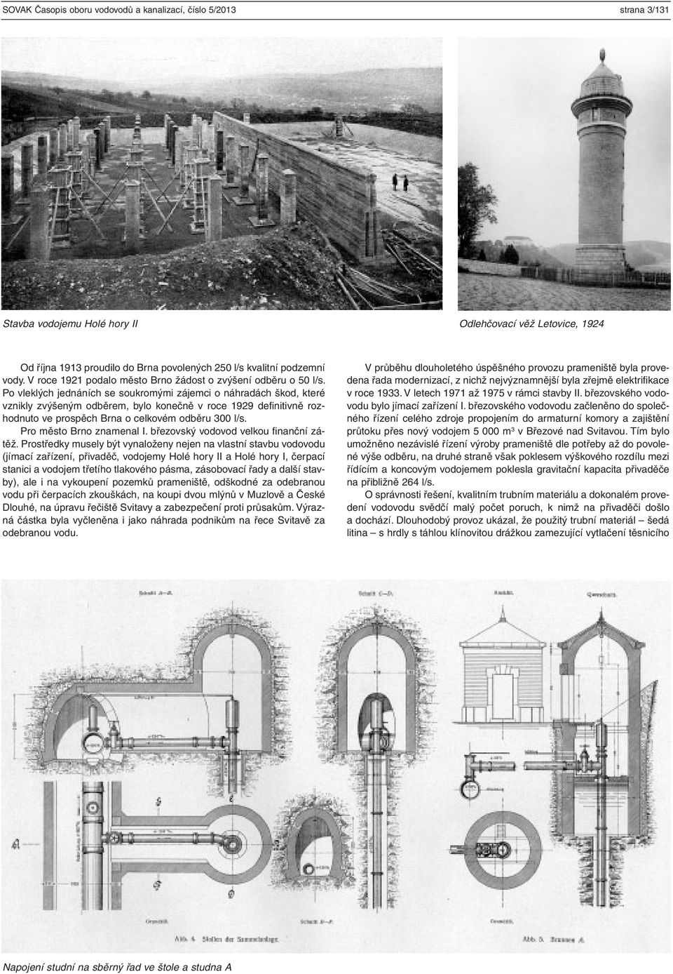 Po vleklých jednáních se soukromými zájemci o náhradách škod, které vznikly zvýšeným odběrem, bylo konečně v roce 1929 definitivně rozhodnuto ve prospěch Brna o celkovém odběru 300 l/s.