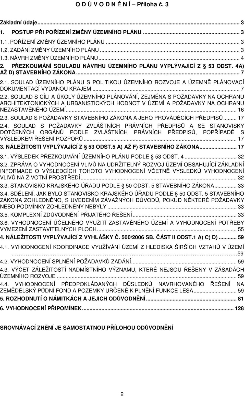 SOULAD ÚZEMNÍHO PLÁNU S POLITIKOU ÚZEMNÍHO ROZVOJE A ÚZEMNĚ PLÁNOVACÍ DOKUMENTACÍ VYDANOU KRAJEM... 7 2.