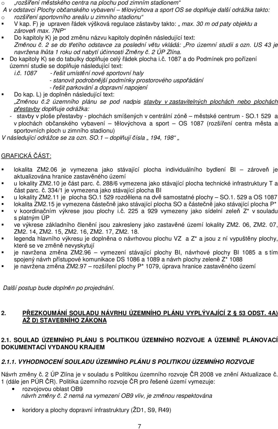 2 se do třetího odstavce za poslední větu vkládá: Pro územní studii s ozn. US 43 je navržena lhůta 1 roku od nabytí účinnosti Změny č. 2 ÚP Zlína.