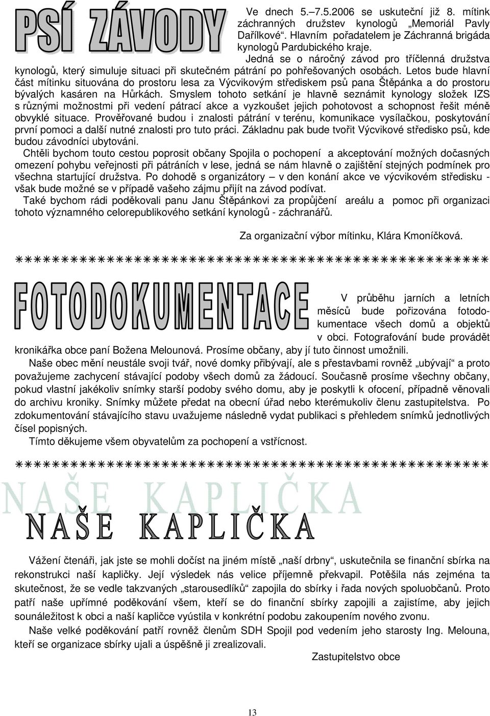 Letos bude hlavní část mítinku situována do prostoru lesa za Výcvikovým střediskem psů pana Štěpánka a do prostoru bývalých kasáren na Hůrkách.