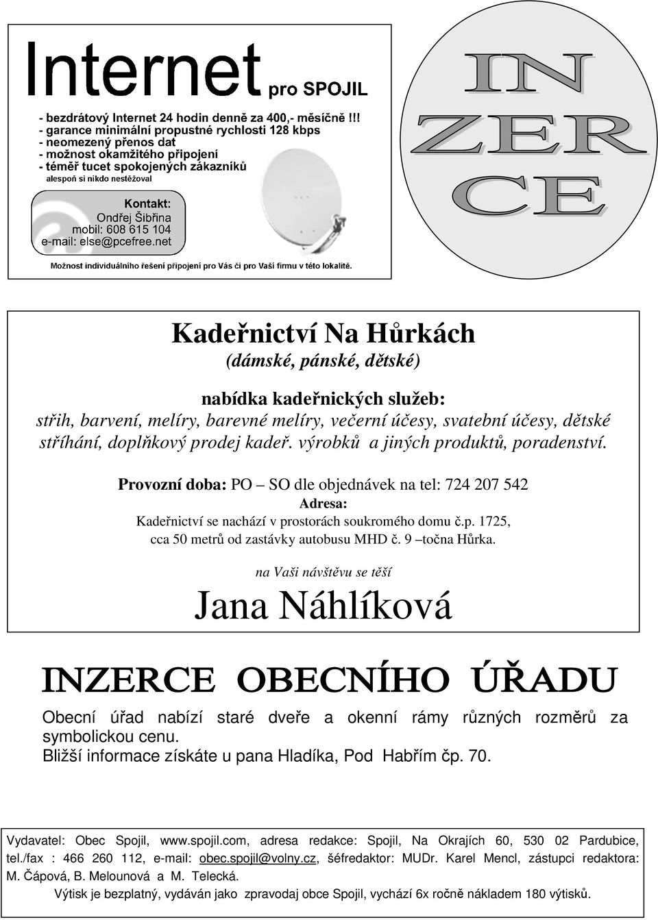 9 točna Hůrka. na Vaši návštěvu se těší Jana Náhlíková Obecní úřad nabízí staré dveře a okenní rámy různých rozměrů za symbolickou cenu. Bližší informace získáte u pana Hladíka, Pod Habřím čp. 70.