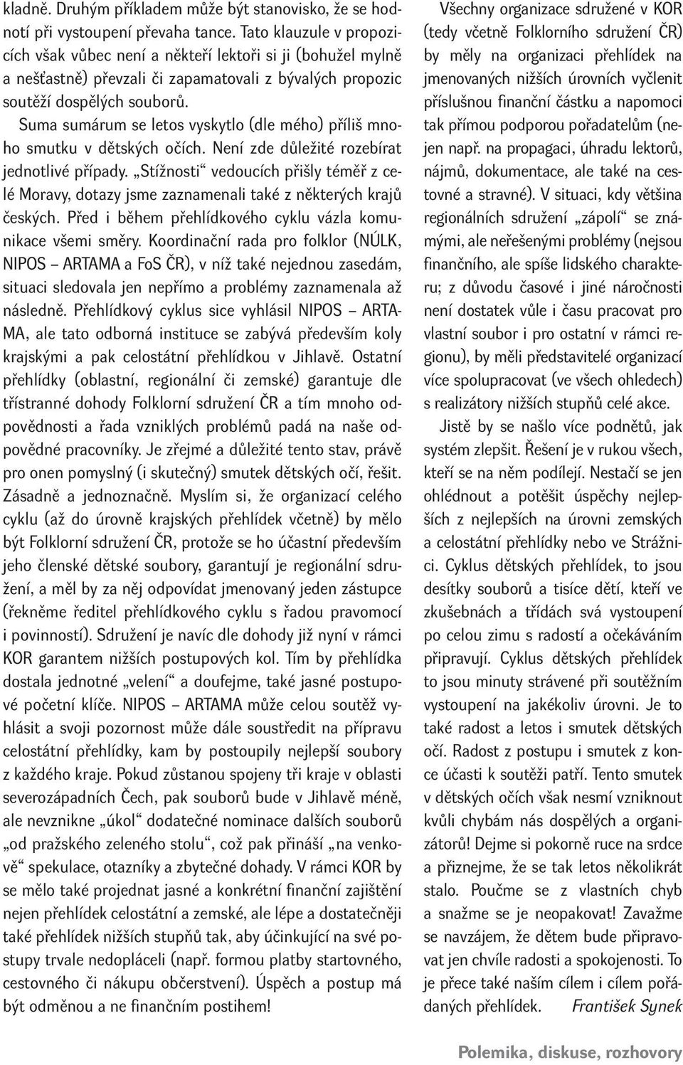 Suma sumárum se letos vyskytlo (dle mého) příliš mnoho smutku v dětských očích. Není zde důležité rozebírat jednotlivé případy.