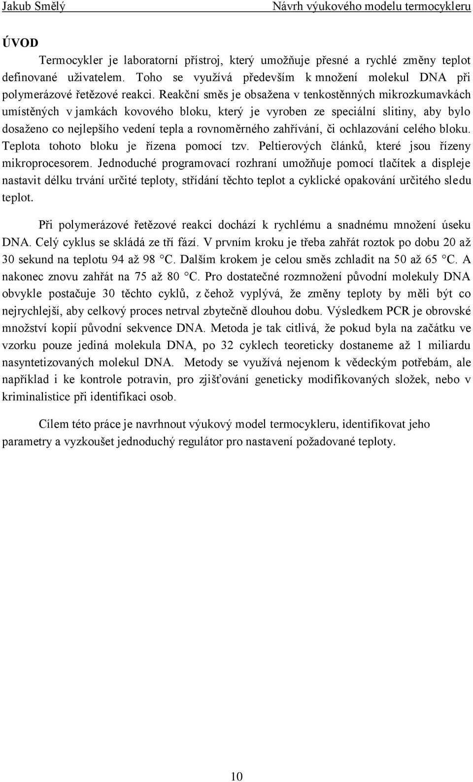 Reakční směs je obsaţena v tenkostěnných mikrozkumavkách umístěných v jamkách kovového bloku, který je vyroben ze speciální slitiny, aby bylo dosaţeno co nejlepšího vedení tepla a rovnoměrného