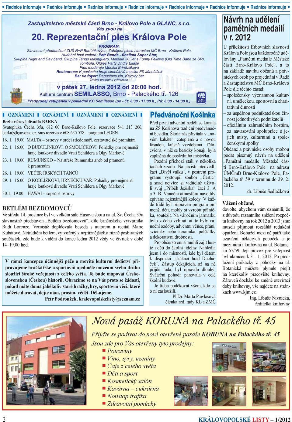 Pohádky pro nejmenší hraje loutkové divadlo Vrati Schildera a Olgy Markové 23. 1. 19.00 RUMUNSKO Na střeše Rumunska aneb od pramenů k pramenům 26. 1. 19.00 VEČER IRSKÝCH TANCŮ 29. 1. 16.