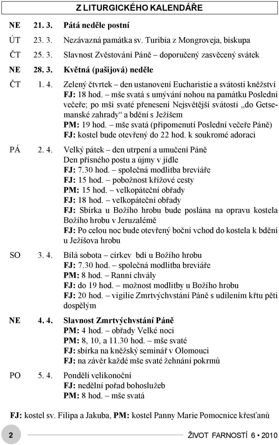 mše svatá s umývání nohou na památku Poslední večeře; po mši svaté přenesení Nejsvětější svátosti do Getsemanské zahrady a bdění s Ježíšem PM: 19 hod.