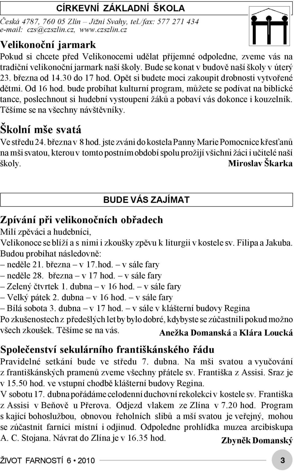 března od 14.30 do 17 hod. Opět si budete moci zakoupit drobnosti vytvořené dětmi. Od 16 hod.