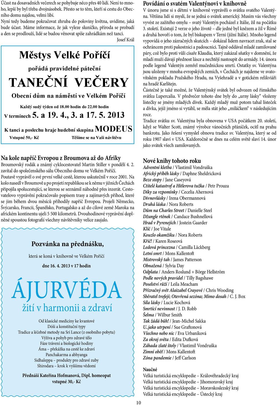 Máme informace, že jak vyleze sluníčko, příroda se probudí a den se prodlouží, lidé se budou věnovat spíše zahrádkám než tanci. Josef Král Obecní d Každý sudý týden od 18.00 hodin do 22.