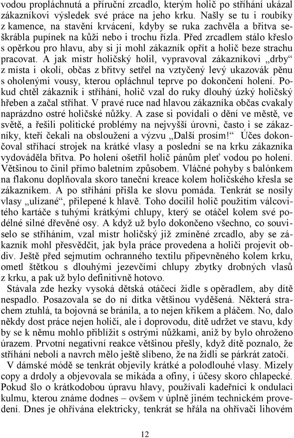 Před zrcadlem stálo křeslo s opěrkou pro hlavu, aby si ji mohl zákazník opřít a holič beze strachu pracovat.