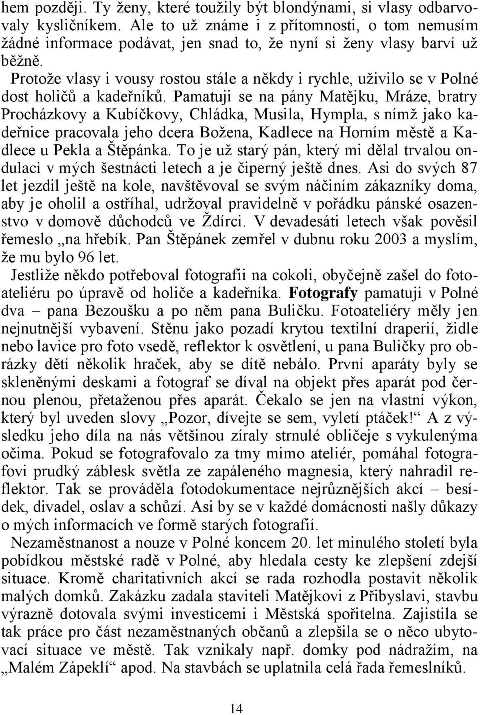 Protože vlasy i vousy rostou stále a někdy i rychle, uživilo se v Polné dost holičů a kadeřníků.