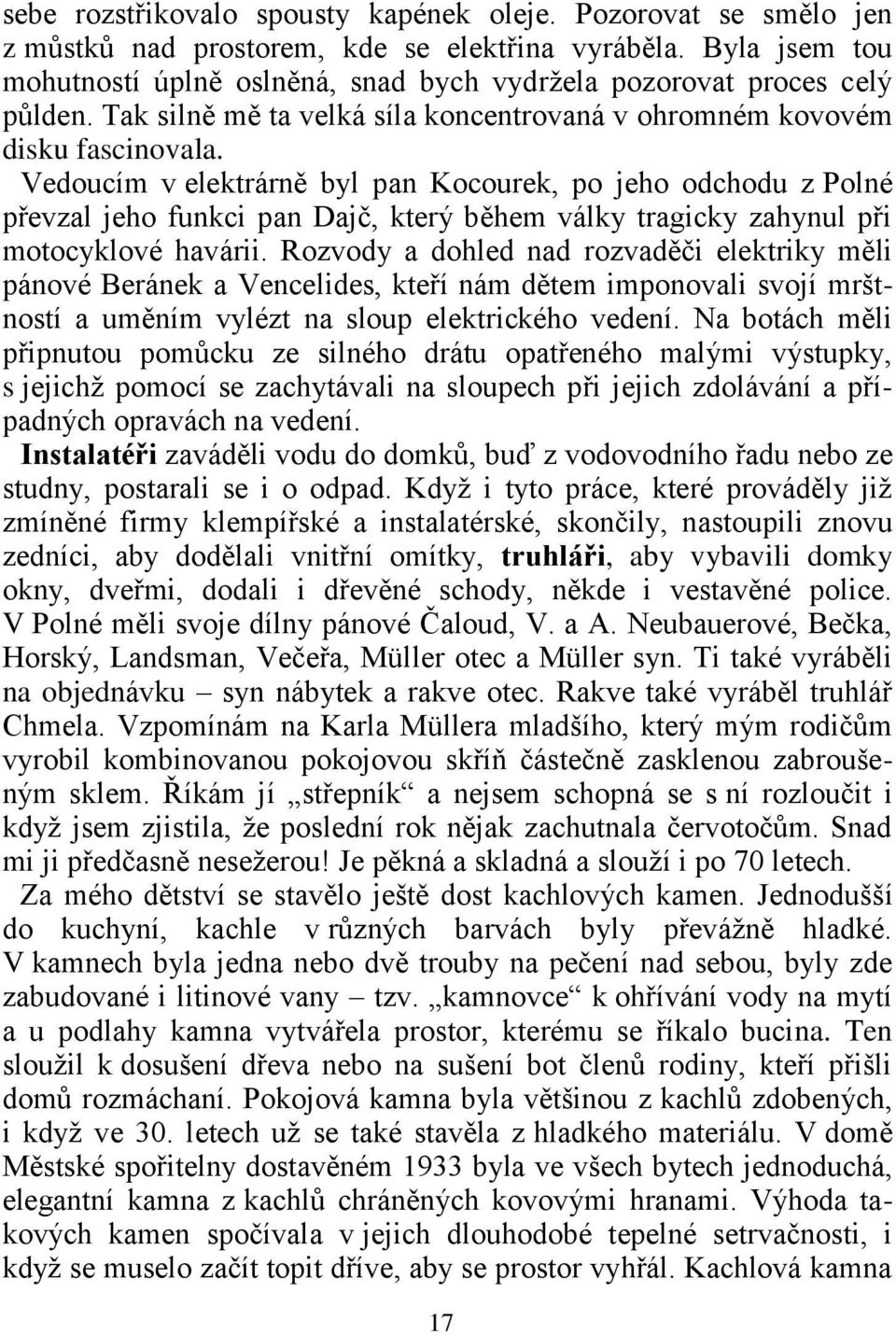 Vedoucím v elektrárně byl pan Kocourek, po jeho odchodu z Polné převzal jeho funkci pan Dajč, který během války tragicky zahynul při motocyklové havárii.