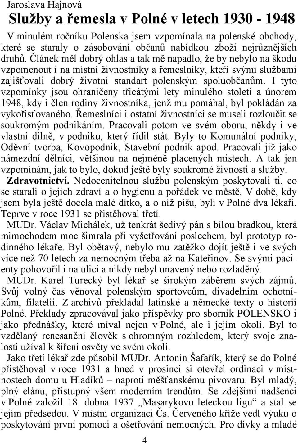 I tyto vzpomínky jsou ohraničeny třicátými lety minulého století a únorem 1948, kdy i člen rodiny živnostníka, jenž mu pomáhal, byl pokládán za vykořisťovaného.