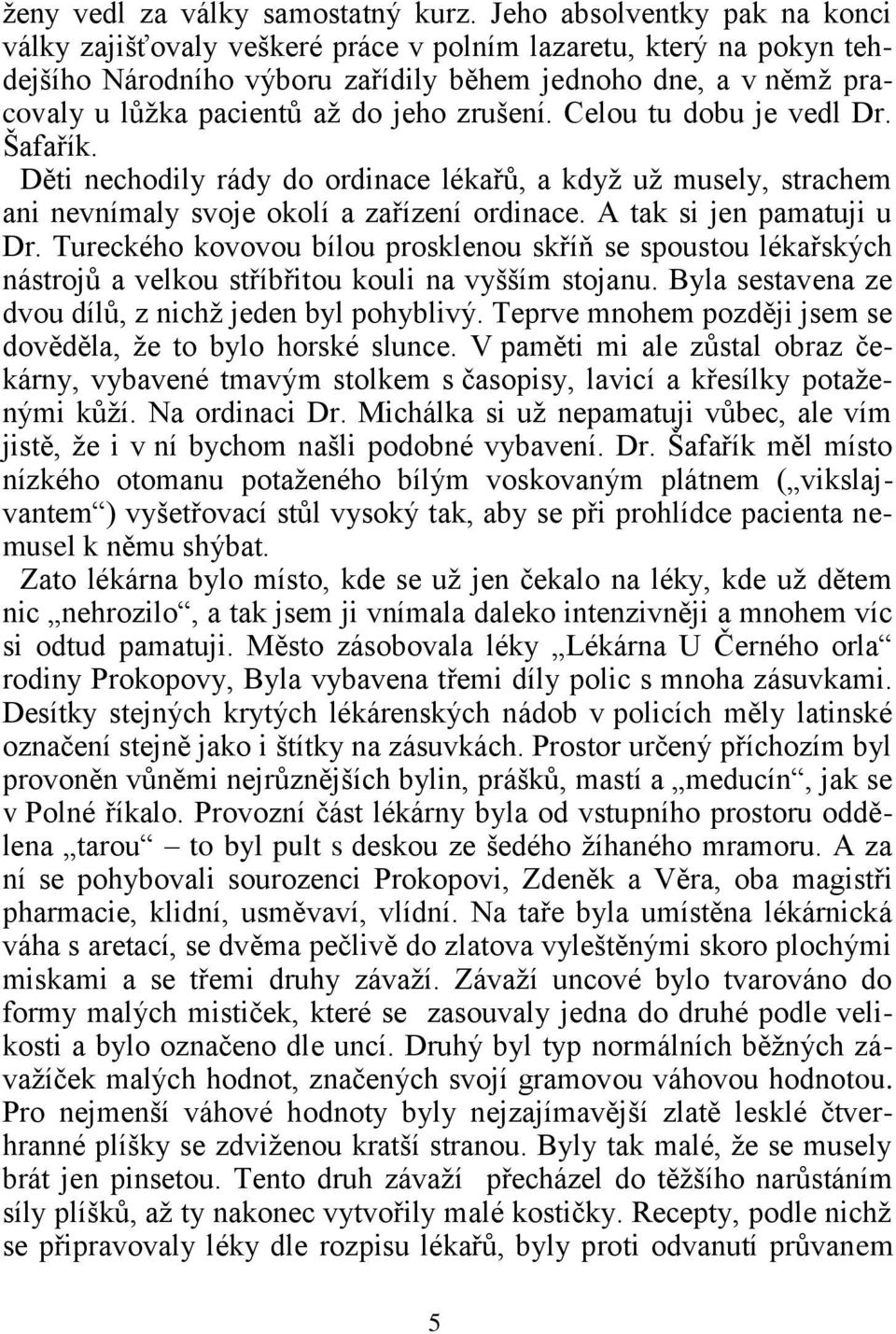 zrušení. Celou tu dobu je vedl Dr. Šafařík. Děti nechodily rády do ordinace lékařů, a když už musely, strachem ani nevnímaly svoje okolí a zařízení ordinace. A tak si jen pamatuji u Dr.