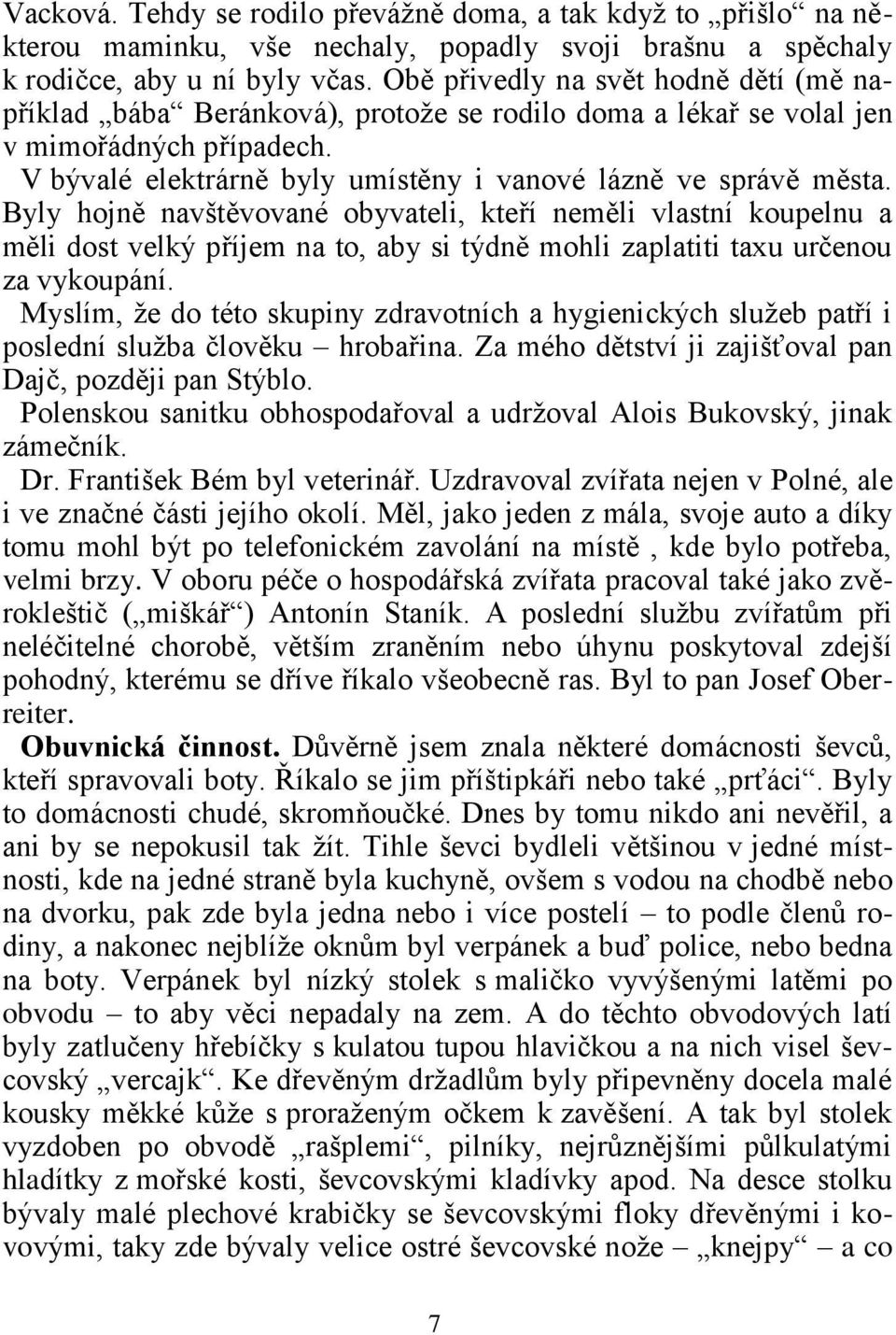 Byly hojně navštěvované obyvateli, kteří neměli vlastní koupelnu a měli dost velký příjem na to, aby si týdně mohli zaplatiti taxu určenou za vykoupání.