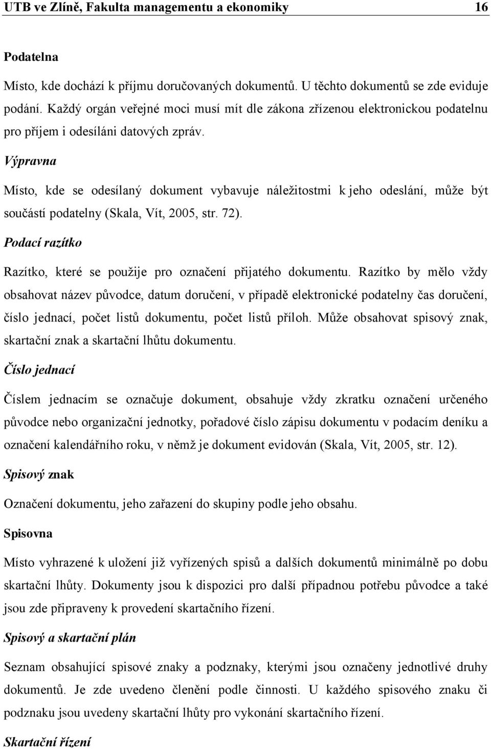 Výpravna Místo, kde se odesílaný dokument vybavuje náležitostmi k jeho odeslání, může být součástí podatelny (Skala, Vít, 2005, str. 72).