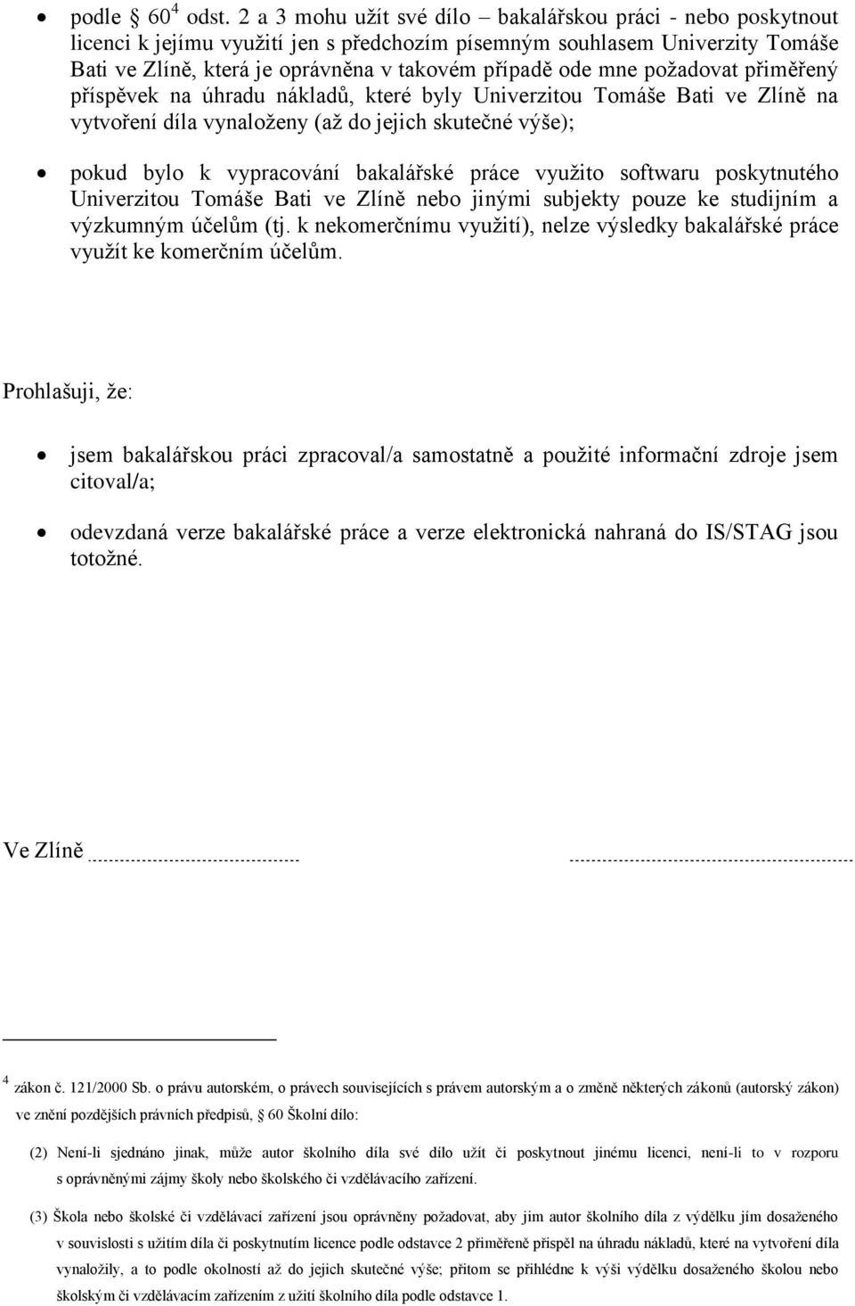 požadovat přiměřený příspěvek na úhradu nákladů, které byly Univerzitou Tomáše Bati ve Zlíně na vytvoření díla vynaloženy (až do jejich skutečné výše); pokud bylo k vypracování bakalářské práce