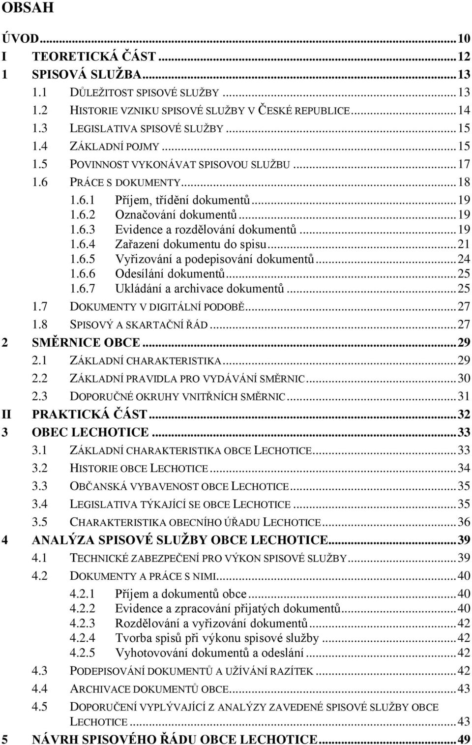 .. 19 1.6.4 Zařazení dokumentu do spisu... 21 1.6.5 Vyřizování a podepisování dokumentů... 24 1.6.6 Odesílání dokumentů... 25 1.6.7 Ukládání a archivace dokumentů... 25 1.7 DOKUMENTY V DIGITÁLNÍ PODOBĚ.