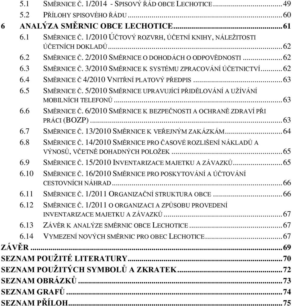 5 SMĚRNICE Č. 5/2010 SMĚRNICE UPRAVUJÍCÍ PŘIDĚLOVÁNÍ A UŽÍVÁNÍ MOBILNÍCH TELEFONŮ... 63 6.6 SMĚRNICE Č. 6/2010 SMĚRNICE K BEZPEČNOSTI A OCHRANĚ ZDRAVÍ PŘI PRÁCI (BOZP)... 63 6.7 SMĚRNICE Č.