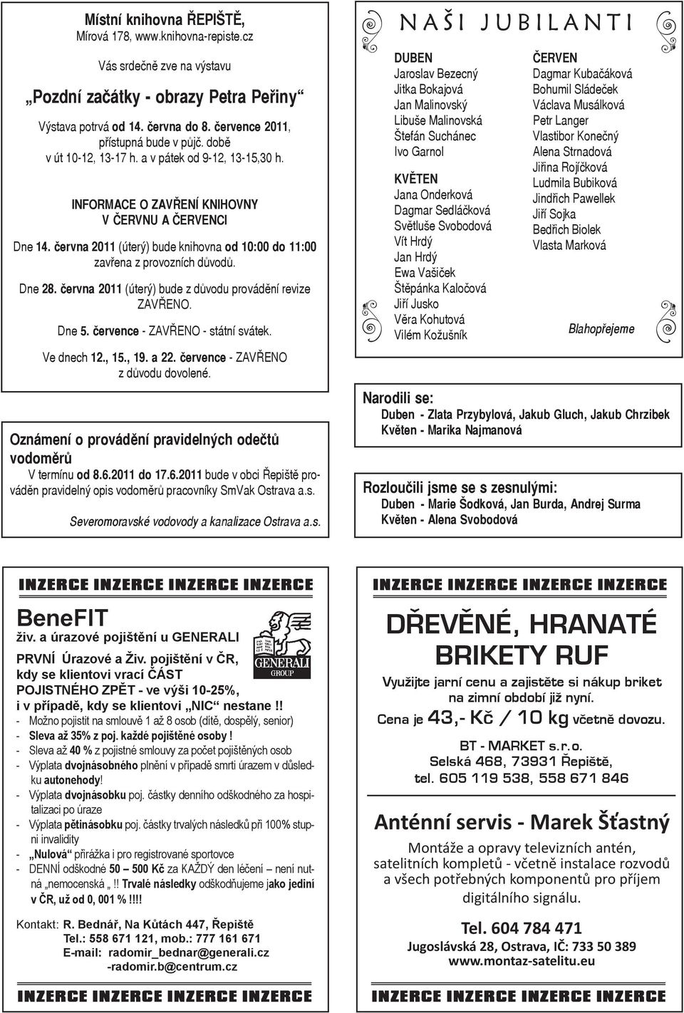 Dne 28. června 2011 (úterý) bude z důvodu provádění revize ZAVŘENO. Dne 5. července - ZAVŘENO - státní svátek. Ve dnech 12., 15., 19. a 22. července - ZAVŘENO z důvodu dovolené.