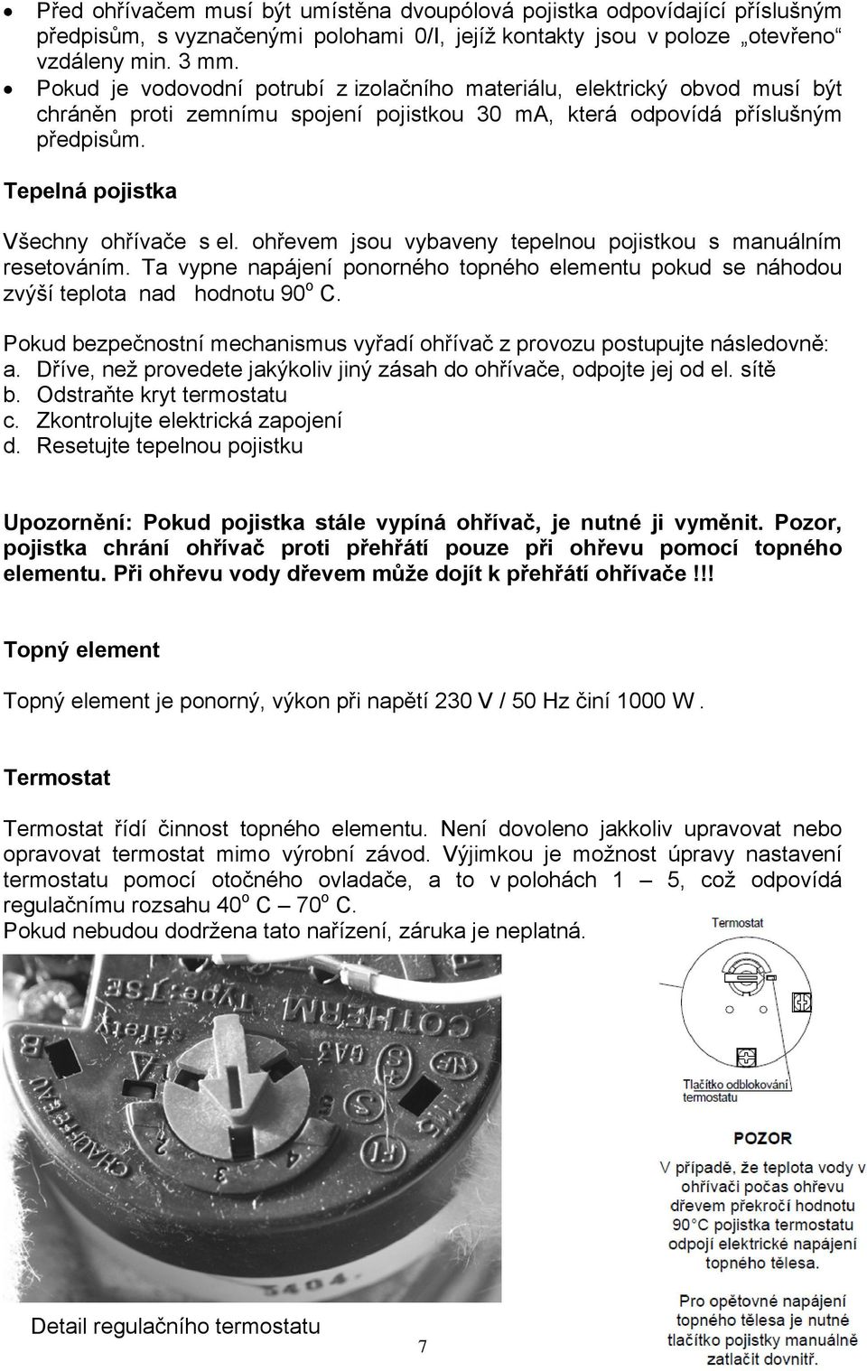 ohřevem jsou vybaveny tepelnou pojistkou s manuálním resetováním. Ta vypne napájení ponorného topného elementu pokud se náhodou zvýší teplota nad hodnotu 90 o C.