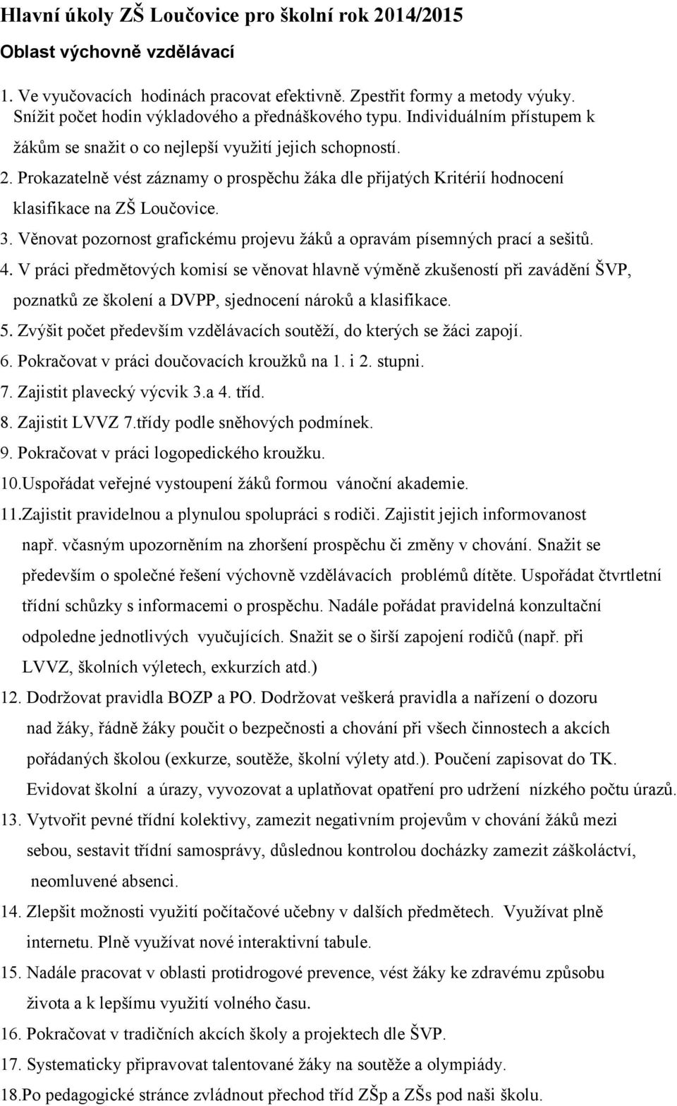 Prokazatelně vést záznamy o prospěchu žáka dle přijatých Kritérií hodnocení klasifikace na ZŠ Loučovice. 3. Věnovat pozornost grafickému projevu žáků a opravám písemných prací a sešitů. 4.