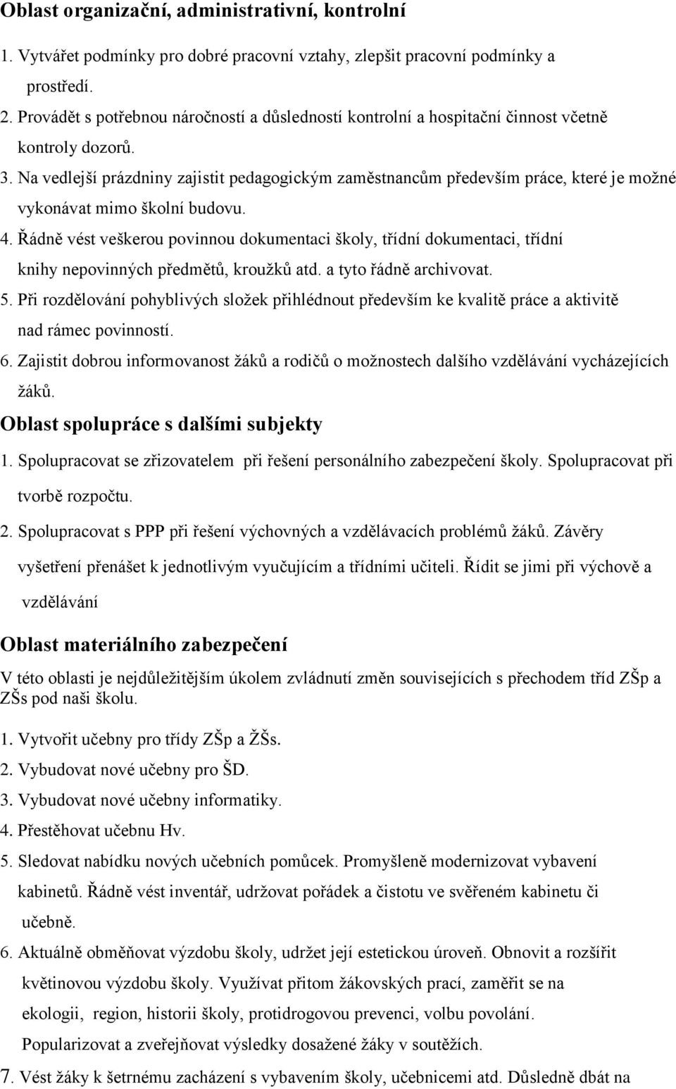 Na vedlejší prázdniny zajistit pedagogickým zaměstnancům především práce, které je možné vykonávat mimo školní budovu. 4.