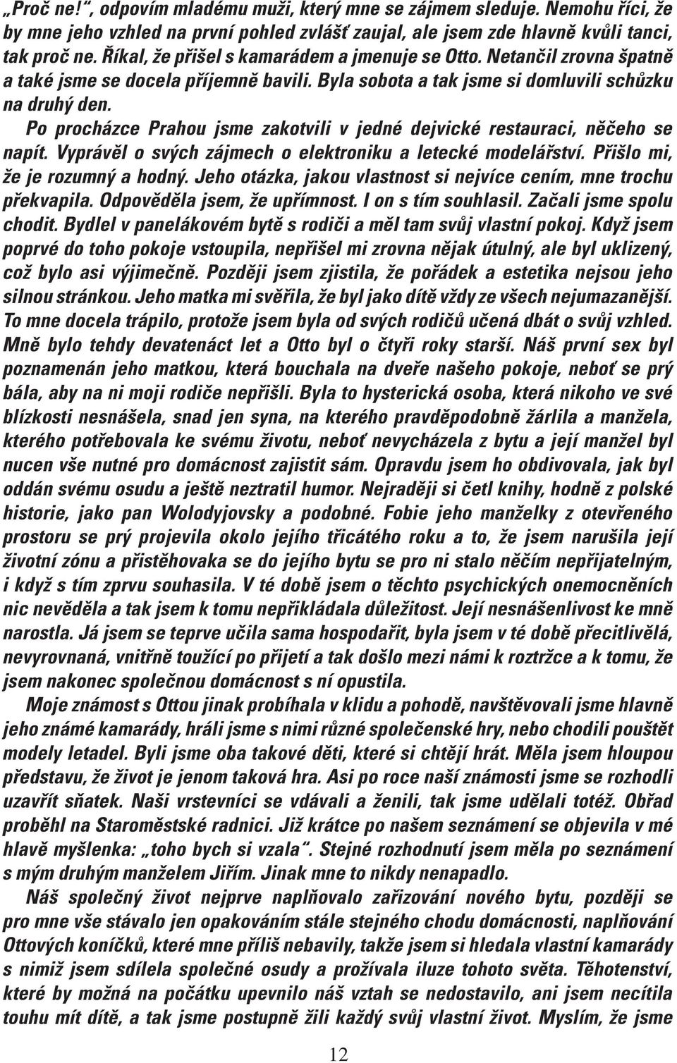 Po procházce Prahou jsme zakotvili v jedné dejvické restauraci, něčeho se napít. Vyprávěl o svých zájmech o elektroniku a letecké modelářství. Přišlo mi, že je rozumný a hodný.