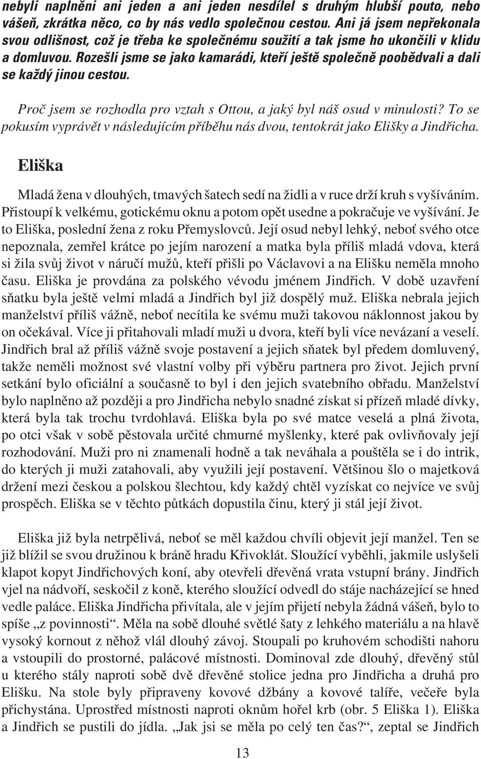 Rozešli jsme se jako kamarádi, kteří ještě společně poobědvali a dali se každý jinou cestou. Proč jsem se rozhodla pro vztah s Ottou, a jaký byl náš osud v minulosti?